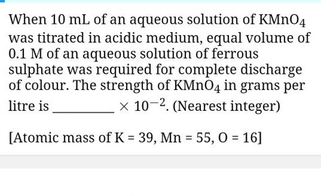 When 10 mL of an aqueous solution of KMnO4 was titrated in acidic medium..