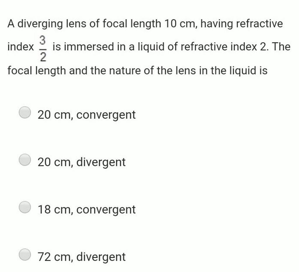 A diverging lens of focal length 10 cm, having refractive index 23 is im..
