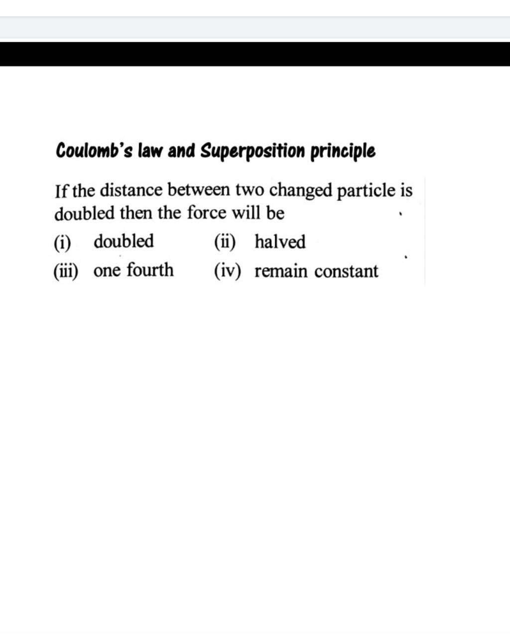 Coulomb's law and Superposition principle If the distance between two cha..