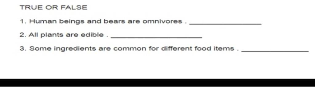 TRUE OR FALSE 1. Human beings and bears are omnivores. 2. All plants are