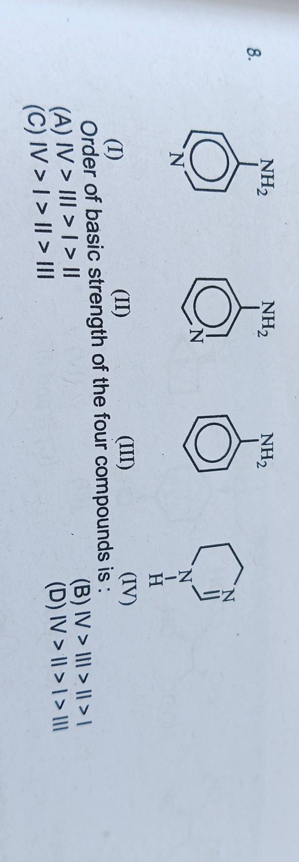 8. (I) (II) (III) (IV) Order Of Basic Strength Of The Four Compounds Is