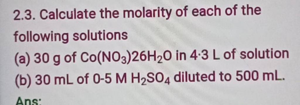 2.3. Calculate the molarity of each of the following solutions
(a) 30 