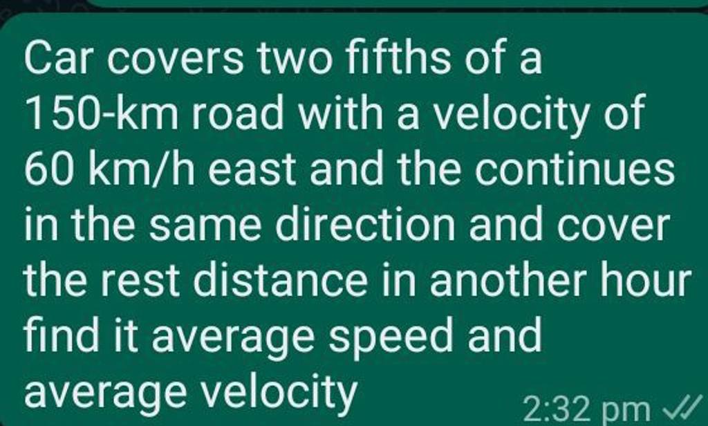 Car covers two fifths of a 150−km road with a velocity of 60 km/h east an..