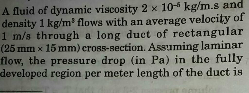 a-fluid-of-dynamic-viscosity-2-10-5-kg-m-s-and-density-1-kg-m3-flows-with