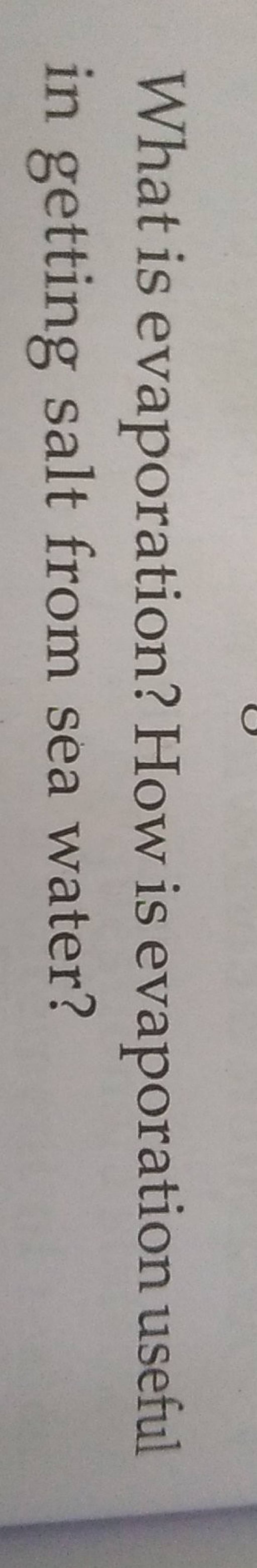 What is evaporation? How is evaporation useful in getting salt from sea w..