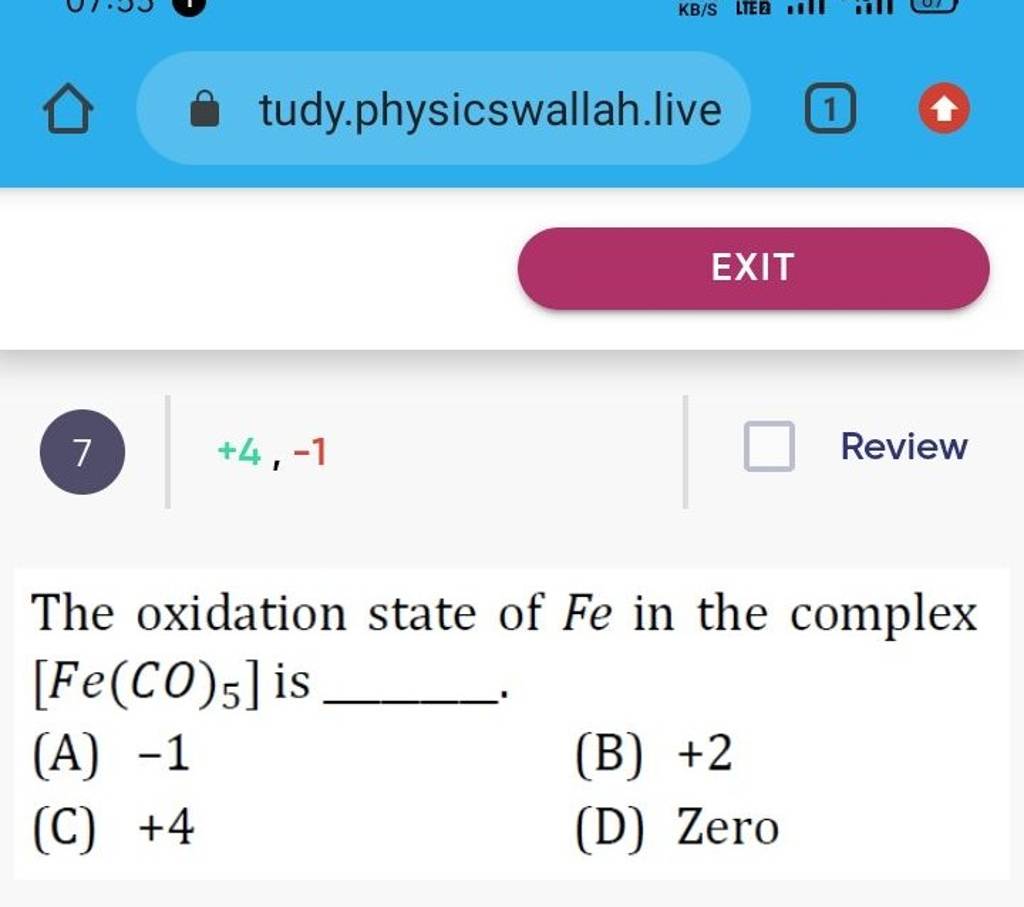 EXIT (7) +4,−1 Review The oxidation state of Fe in the complex [Fe(CO)5 ...