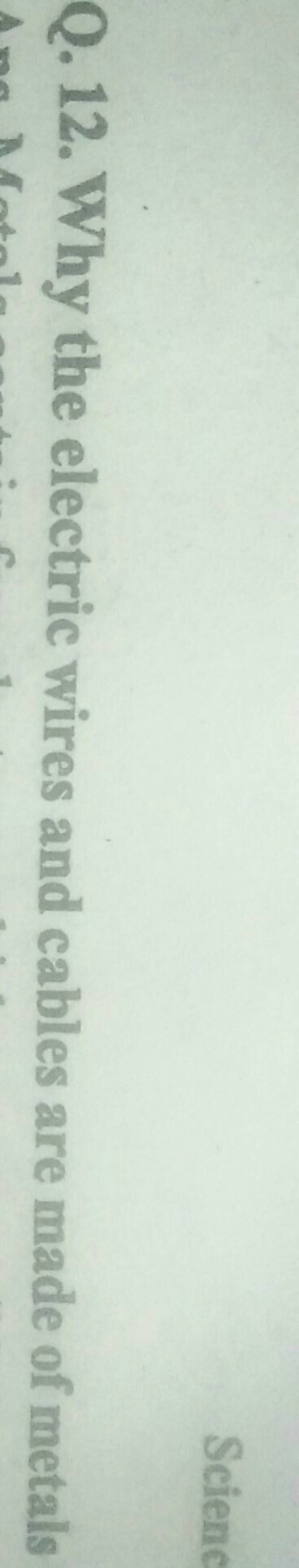 Sciene Q. 12. Why the electric wires and cables are made of metals Filo