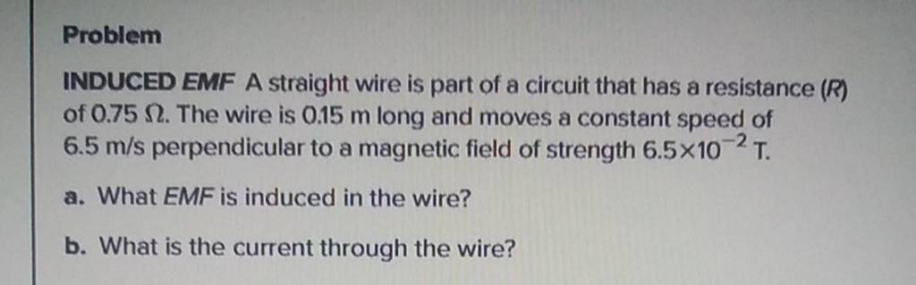 Problem
INDUCED EMF A straight wire is part of a circuit that has a re