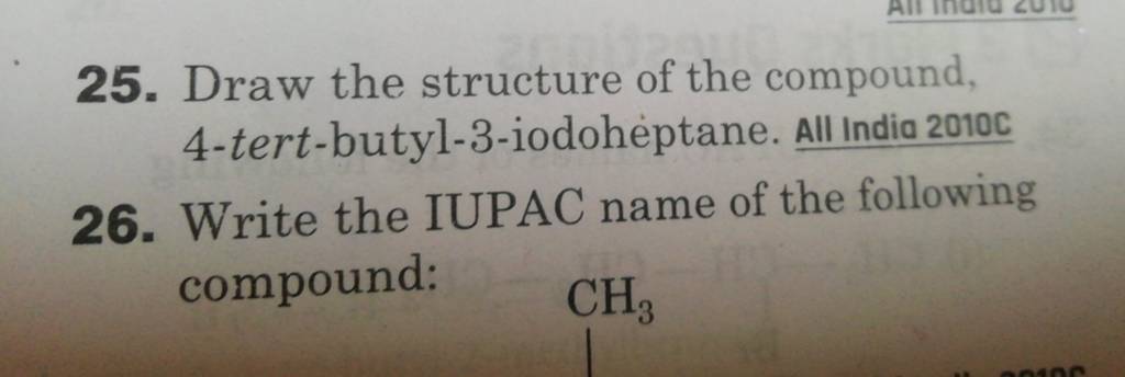 25. Draw the structure of the compound, 4-tert-butyl-3-iodoheptane. All I..