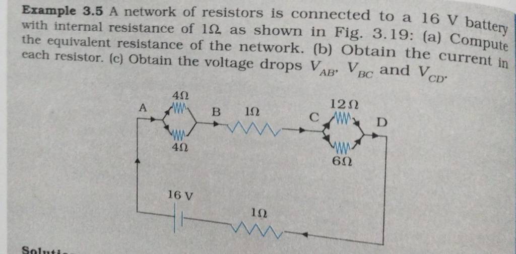 Example 3.5 A network of resistors is connected to a 16 V battery with in..