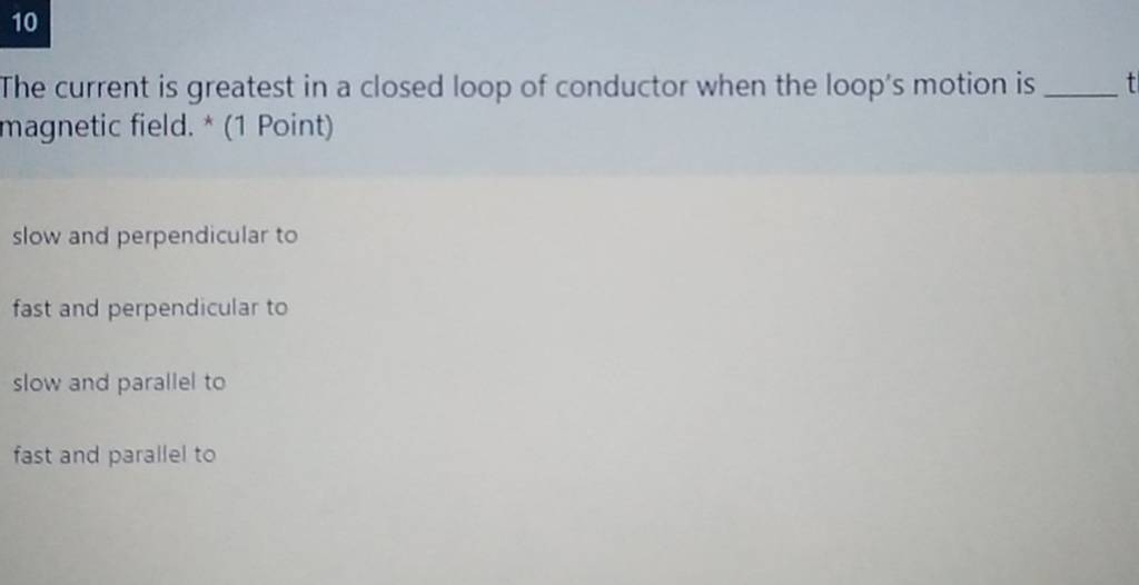 10
The current is greatest in a closed loop of conductor when the loop