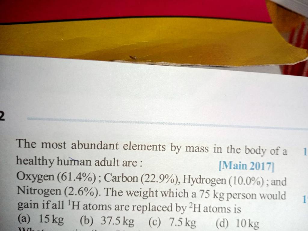 The most abundant elements by mass in the body of a healthy human adult a..