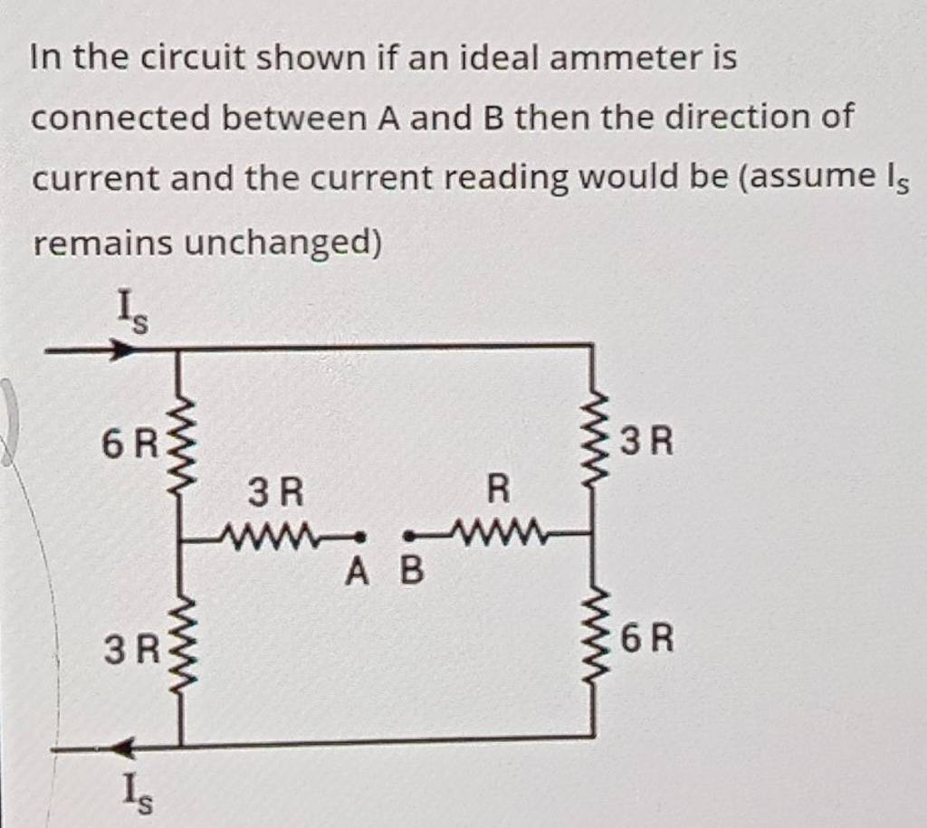 In the circuit shown if an ideal ammeter is connected between A and B the..