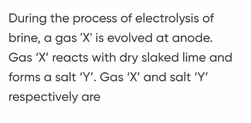 During the process of electrolysis of brine, a gas ' X ' is evolved at an..