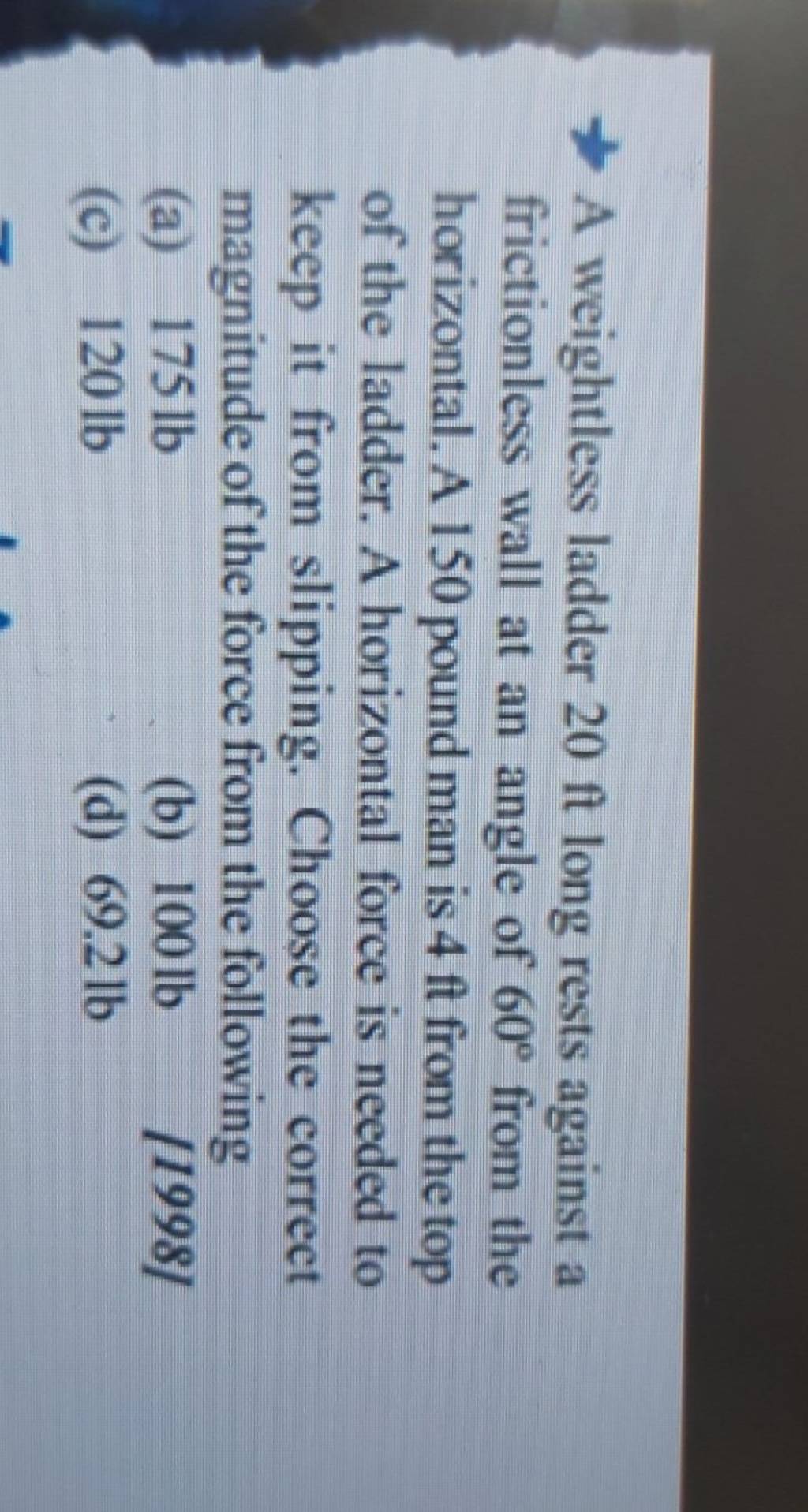 A weightless ladder 20ft long rests against a frictionless wall at an ang..