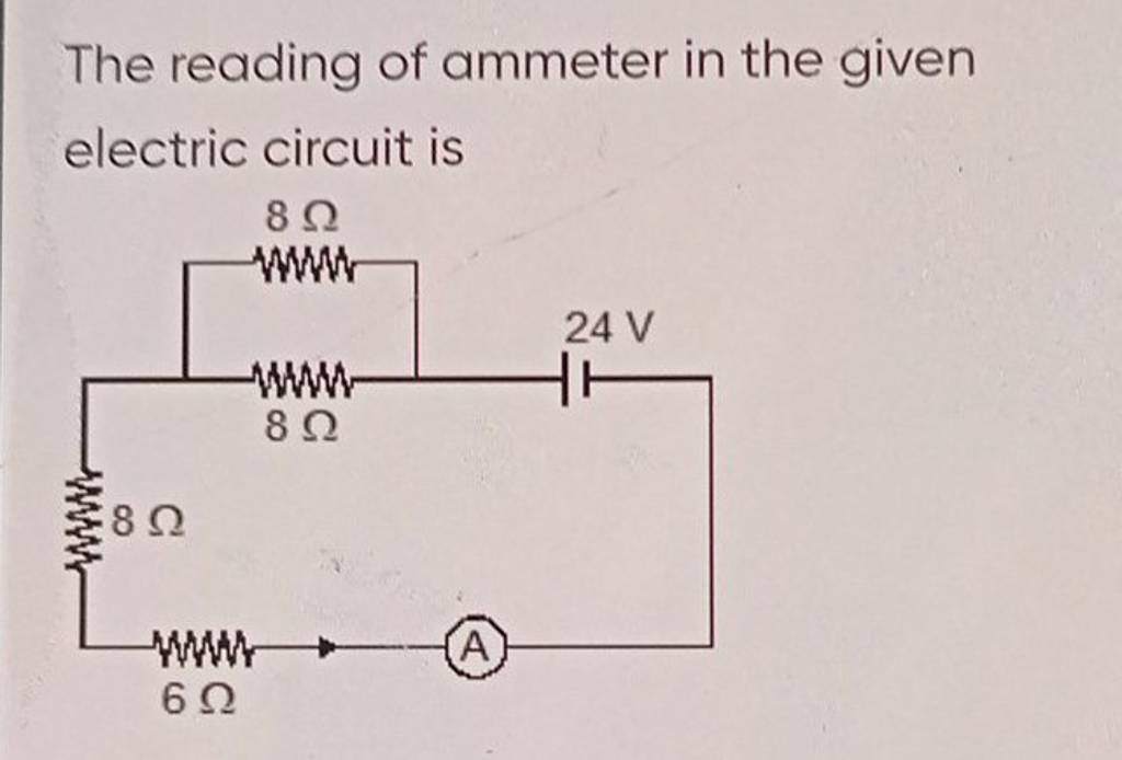The reading of ammeter in the given electric circuit is Filo