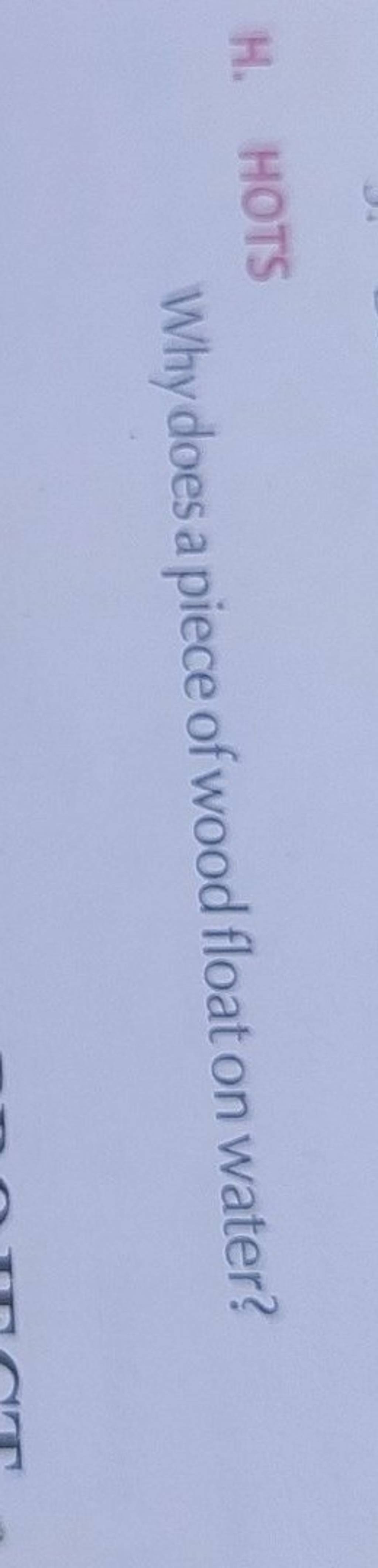 H. HOTS Why does a piece of wood float on water? Filo