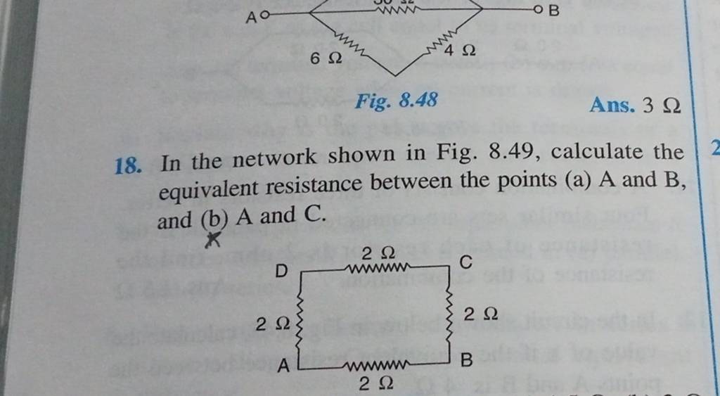 Fig. 8.48 Ans. 3Ω 18. In the network shown in Fig. 8.49, calculate the eq..