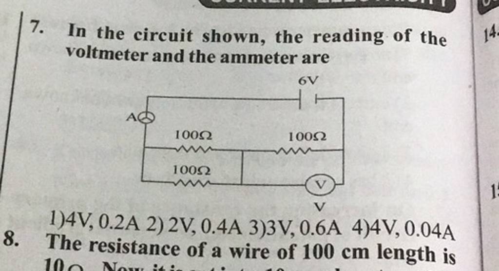 7. In the circuit shown, the reading of the voltmeter and the ammeter are..