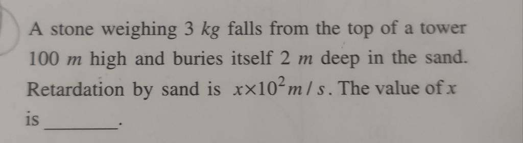 A Stone Weighing 3 Kg Falls From The Top Of A Tower 100 M High And Buries a-stone-weighing-3-kg-falls-from-the-top-of-a-tower-100-m-high-and-buries