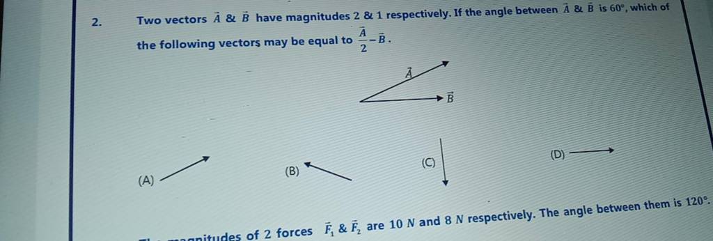 2. Two vectors A&B have magnitudes 2&1 respectively. If the angle between..