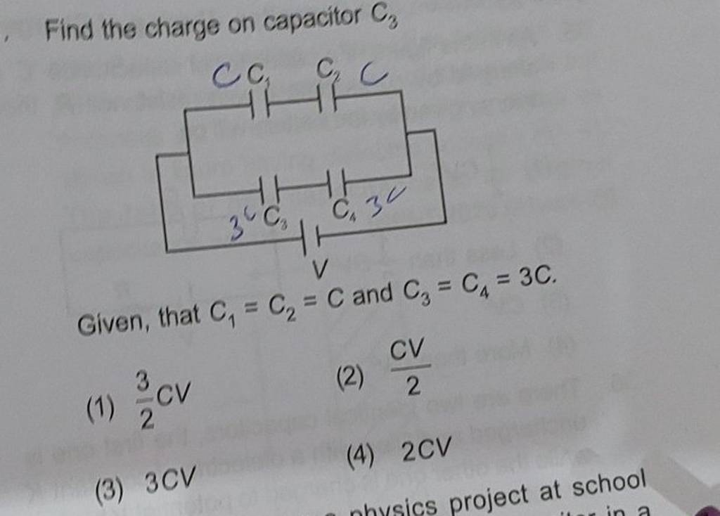 Find the charge on capacitor C3 Given, that C1 =C2 =C and C3 =C4 =3C...