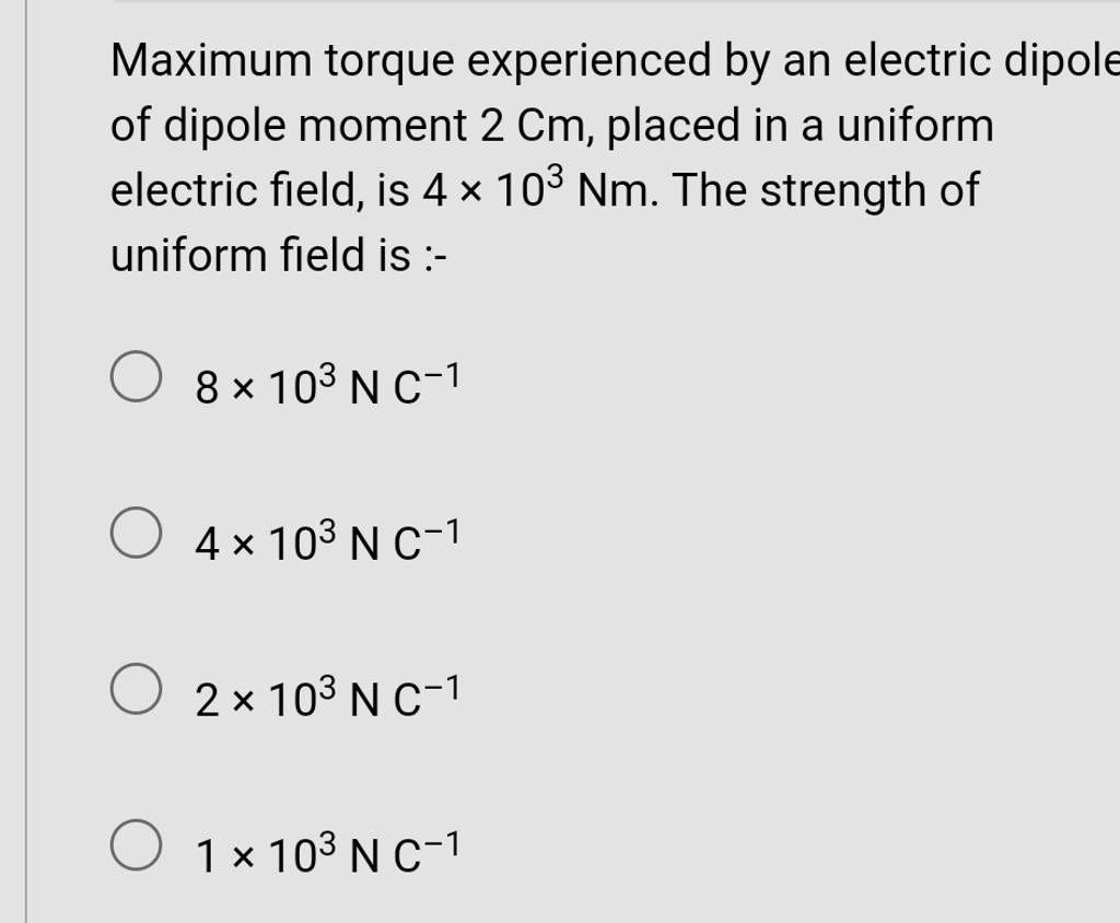 Maximum torque experienced by an electric dipole of dipole moment 2Cm, pl..
