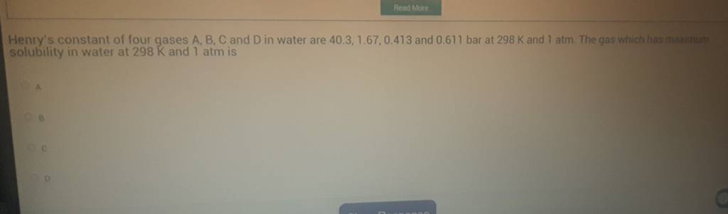 Henry's Constant Of Four Gases A, B, C And D In Water Are 40.3,1.67,0.413..