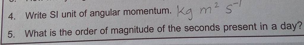 4. Write SI unit of angular momentum. kgm2 S−1 5. What is the order of ma..