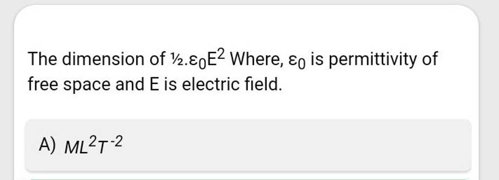 The dimension of 1/2 ε0 E2 Where ε0 is permittivity of free space and E The dimension of 1/2 ε0 E2 Where ε0 is permittivity of free space and E