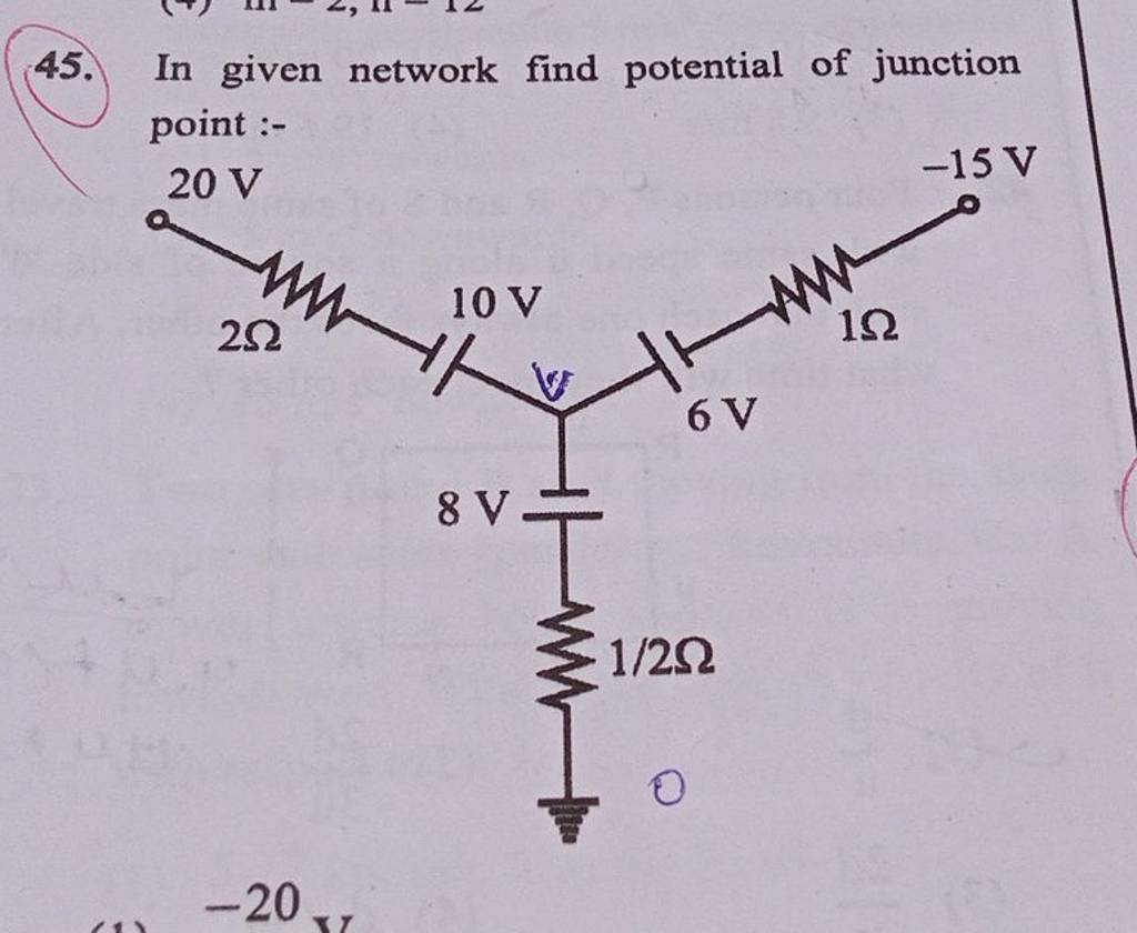45. In given network find potential of junction point 20 V −15 V a −20..