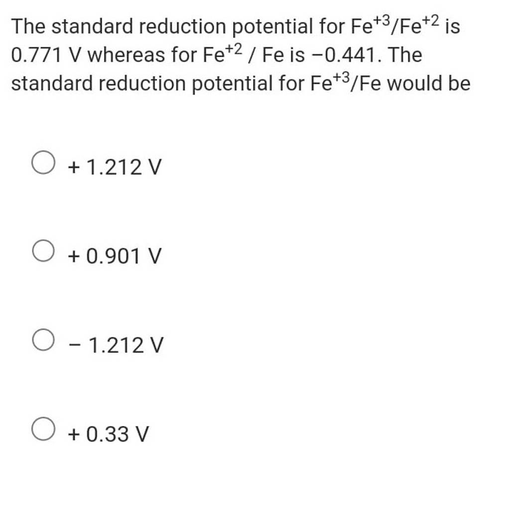 The standard reduction potential for Fe+3/Fe+2 is 0.771 V whereas for Fe+..
