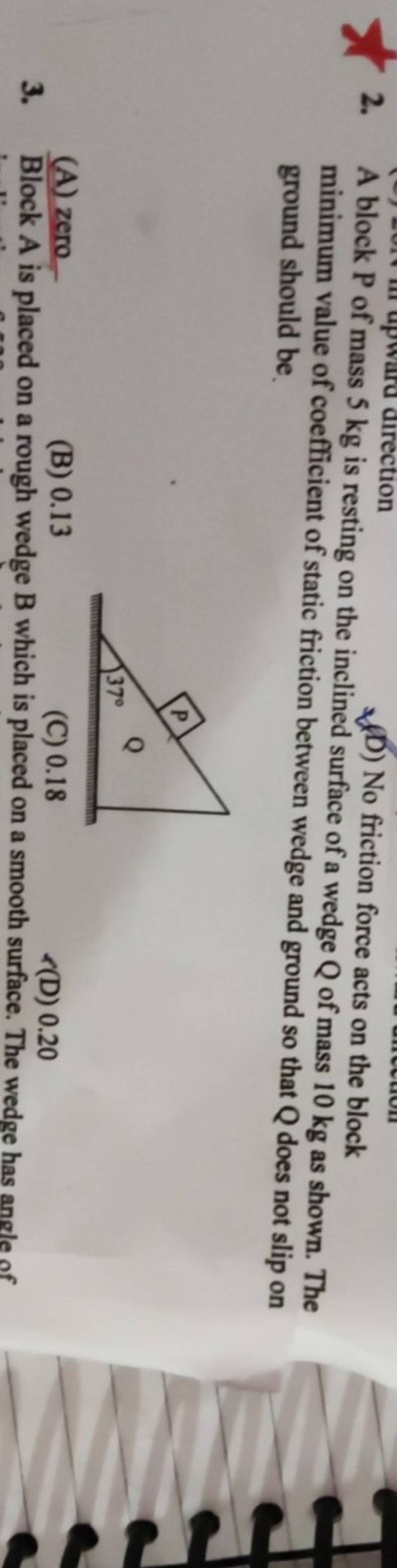 2. A block P of mass 5 kg is resting on the inclined surface friction for..