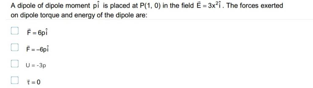 A dipole of dipole moment pî is placed at P(1,0) in the field E=3x2i^. Th..