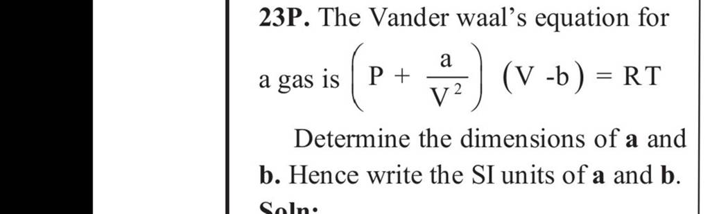 23P. The Vander Waal's Equation For A Gas Is (P+V2a )(V−b)=RT Determine T..