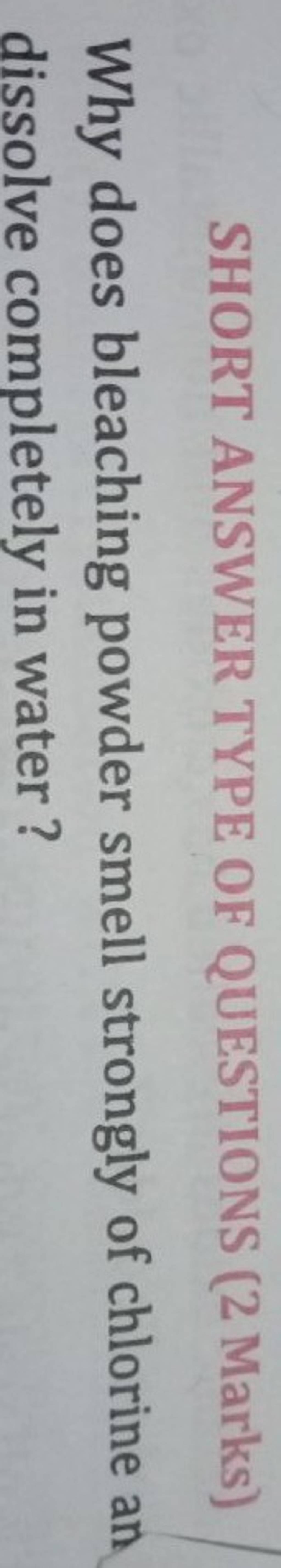 SHORT ANSWER TYPE OF QUESTIONS (2 Marks) Why does bleaching powder smell