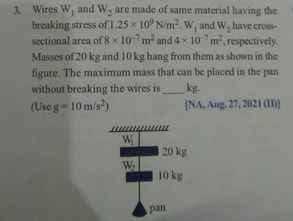3. Wires W1 and W2 are made of same material having the breaking stress..