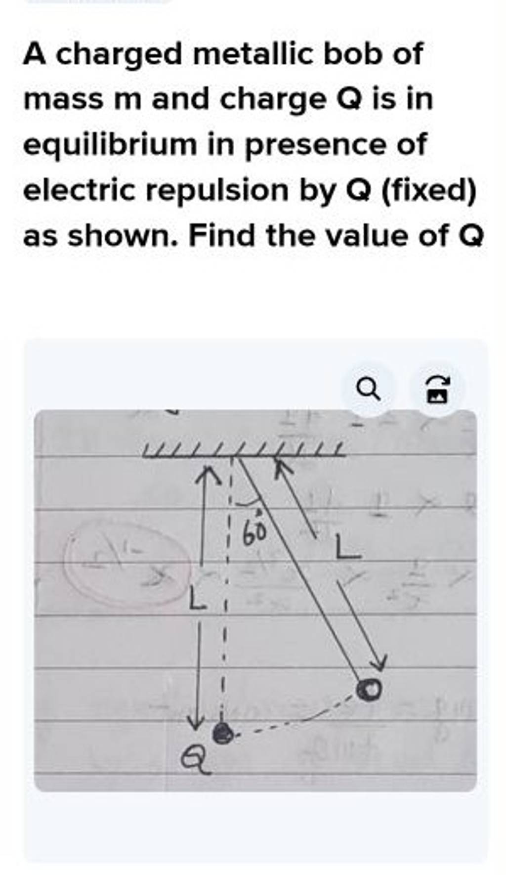 A charged metallic bob of mass m and charge Q is in equilibrium in presen..