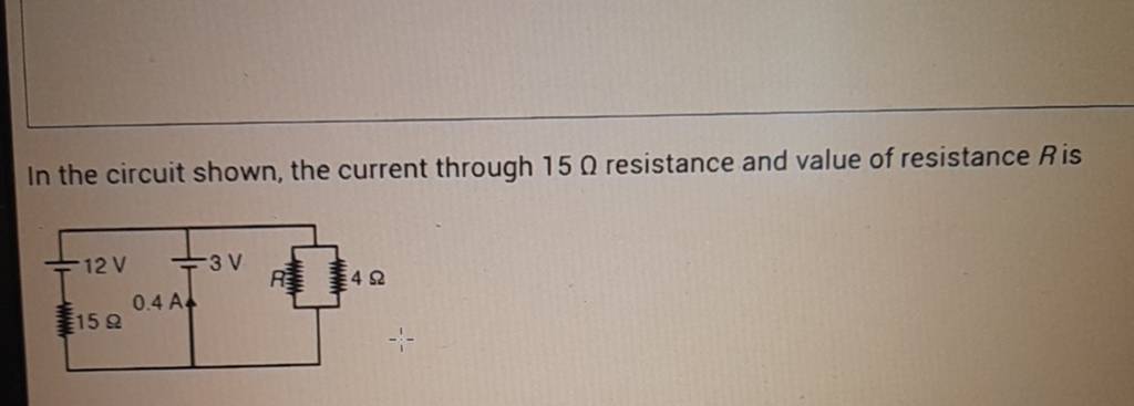 In The Circuit Shown, The Current Through 15Ω Resistance And Value Of Res..