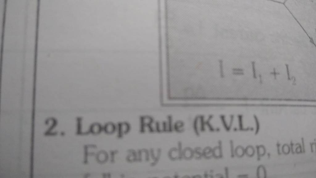 l=I1​+I2​
2. Loop Rule (K.V.L.) For any closed loop, total in
