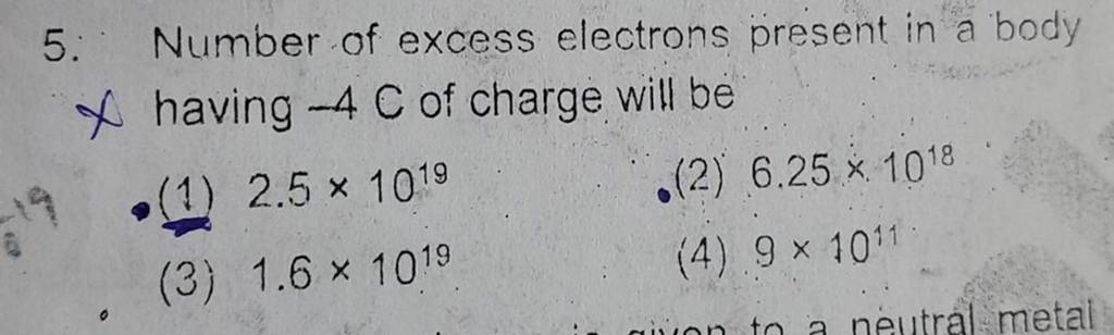 Number of excess electrons present in a body X having −4C of charge will