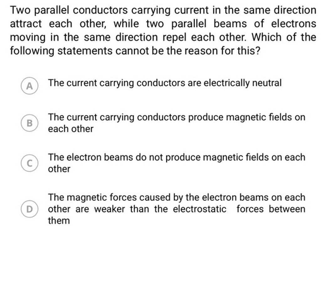Two parallel conductors carrying current in the same direction attract ea..