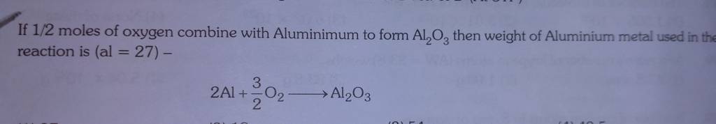 If 1/2 moles of oxygen combine with Aluminimum to form Al2 O3 then weigh..