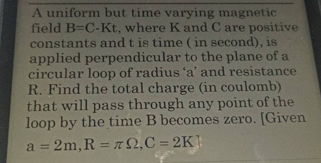 A Uniform But Time Varying Magnetic Field B=C−Kt, Where K And C Are Posit..