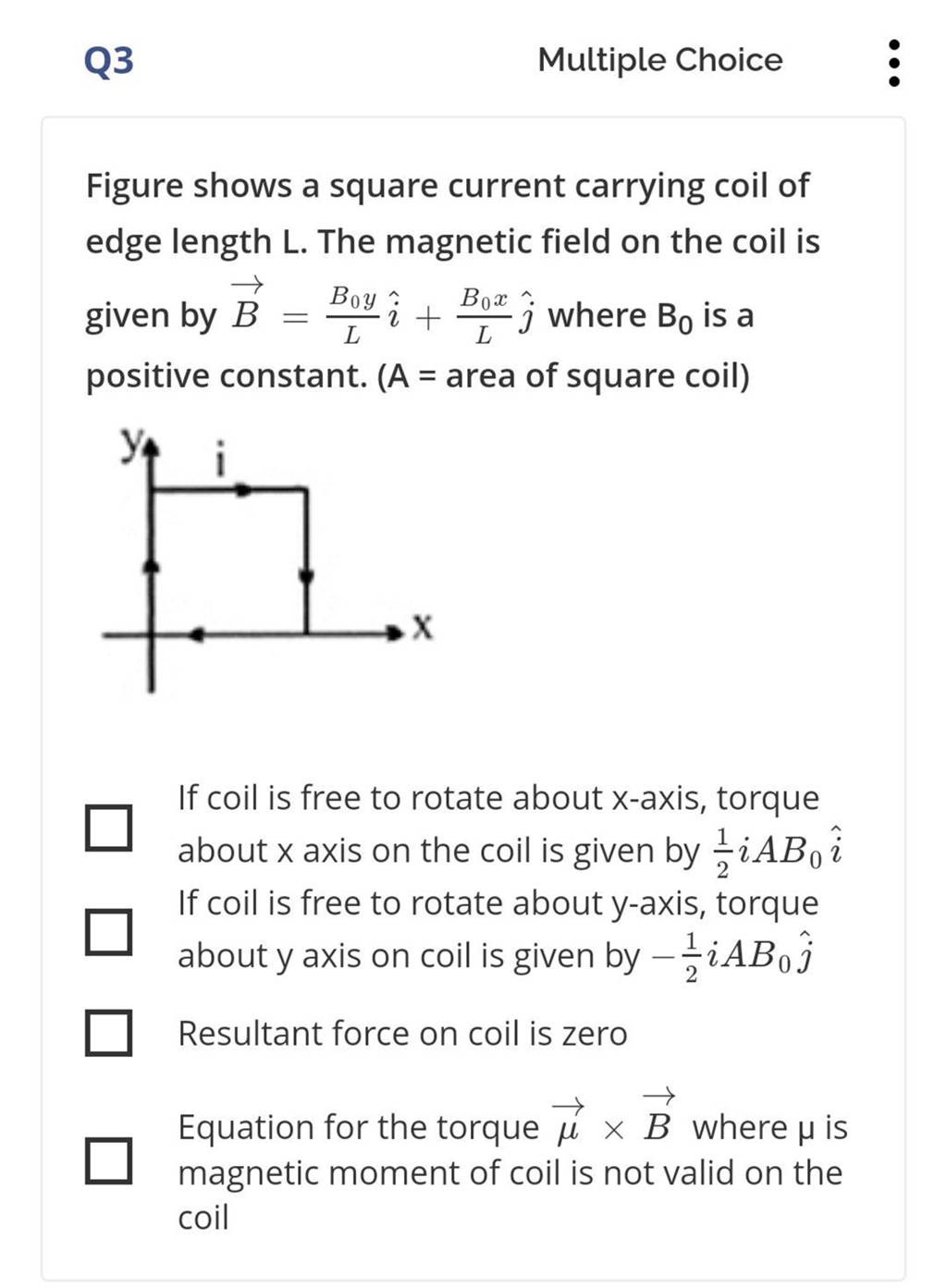 Q3 Multiple Choice Figure shows a square current carrying coil of edge le..