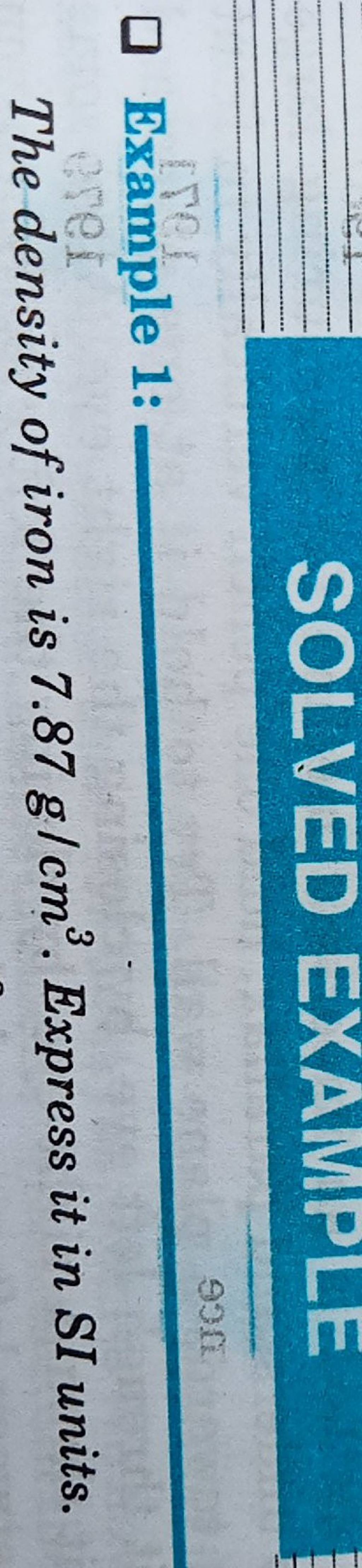 Example 1 The density of iron is 7.87 g/cm3. Express it in SI units.