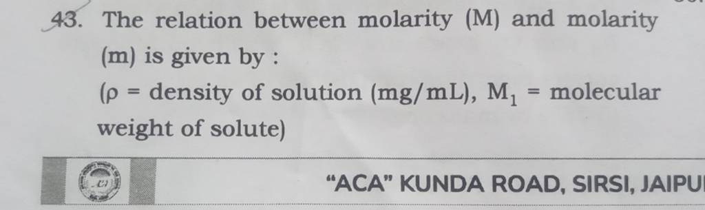 43. The relation between molarity (M) and molarity (m) is given by : (ρ=