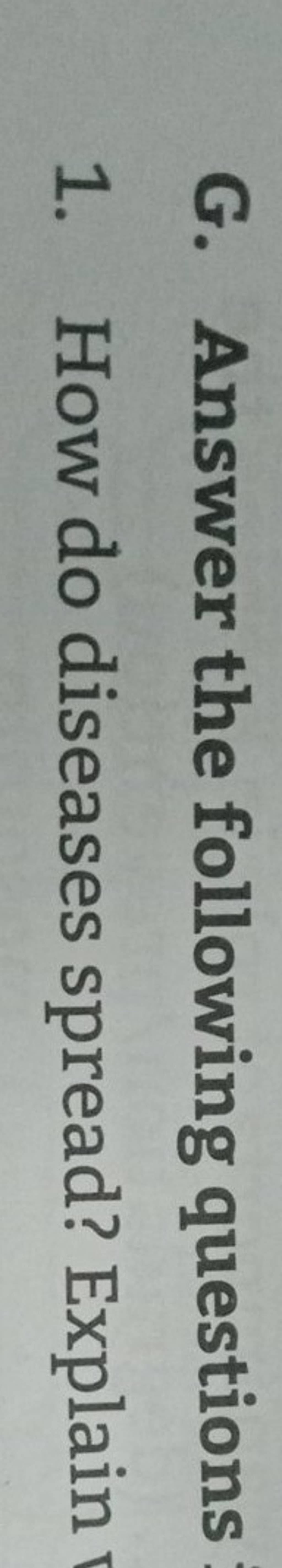 G. Answer the following questions 1. How do diseases spread? Explain
