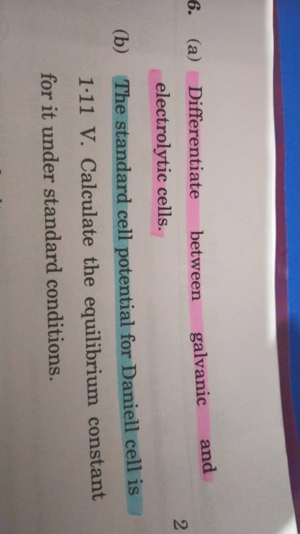 6. (a) Differentiate between galvanic and electrolytic cells. (b) The sta..