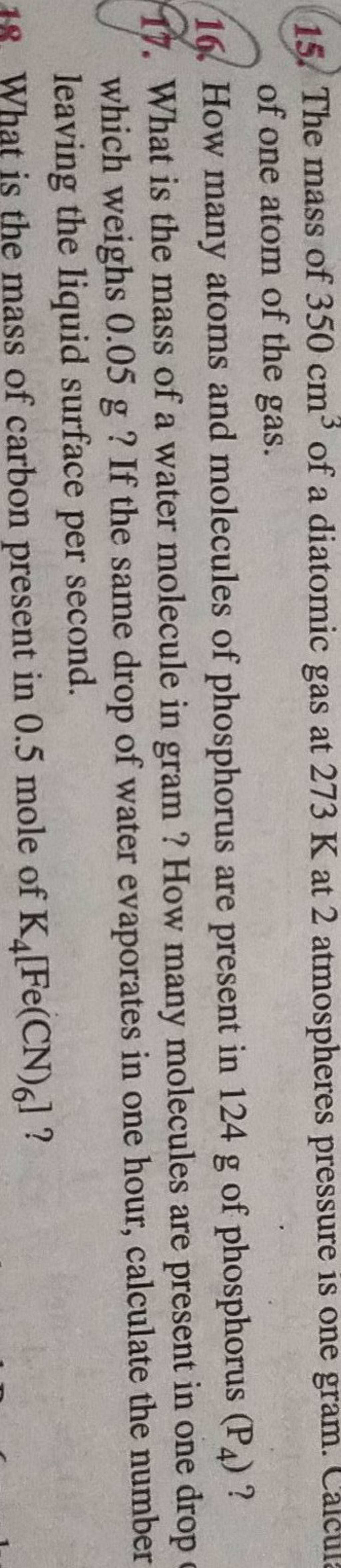 15. The mass of 350 cm3 of a diatomic gas at 273 K at 2 atmospheres press..